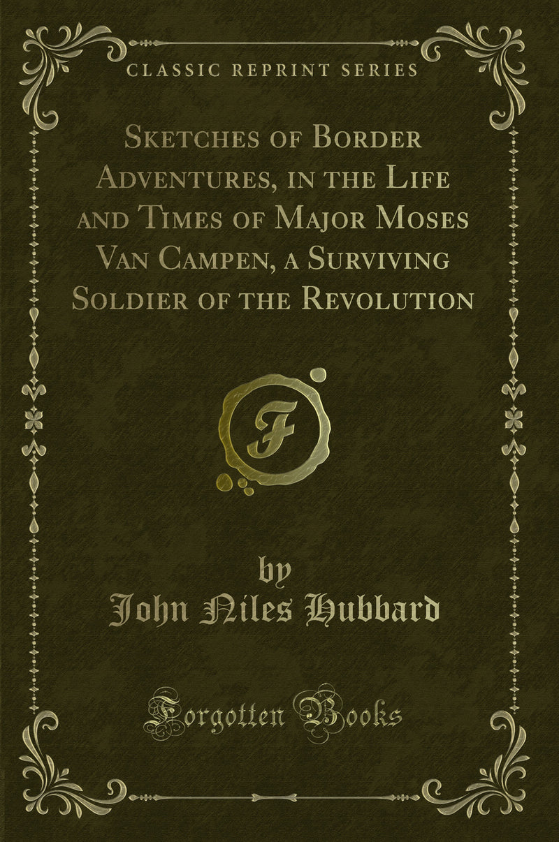 Sketches of Border Adventures, in the Life and Times of Major Moses Van Campen, a Surviving Soldier of the Revolution (Classic Reprint)