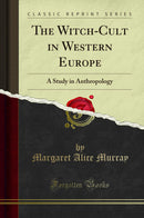 The Witch-Cult in Western Europe: A Study in Anthropology (Classic Reprint)