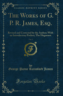 The Works of G. P. R. James, Esq., Vol. 3: Revised and Corrected by the Author; With an Introductory Preface; The Huguenot (Classic Reprint)