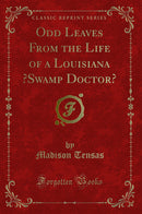 Odd Leaves From the Life of a Louisiana “Swamp Doctor” (Classic Reprint)