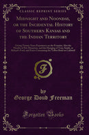 Midnight and Noonday, or the Incidental History of Southern Kansas and the Indian Territory: Giving Twenty Years Experience on the Frontier; Also the Murder of Pat; Hennesey, and the Hanging of Tom; Smith, at Ryland''s Ford, and Facts Concerning the T