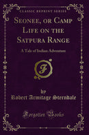 Seonee, or Camp Life on the Satpura Range: A Tale of Indian Adventure (Classic Reprint)
