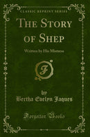 The Story of Shep: Written by His Mistress (Classic Reprint)