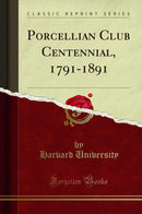 Porcellian Club Centennial, 1791-1891 (Classic Reprint)