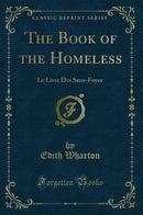 The Book of the Homeless: Le Livre Des Sans-Foyer (Classic Reprint)