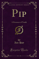 Pip: A Romance of Youth (Classic Reprint)