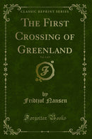 The First Crossing of Greenland, Vol. 1 of 2 (Classic Reprint)