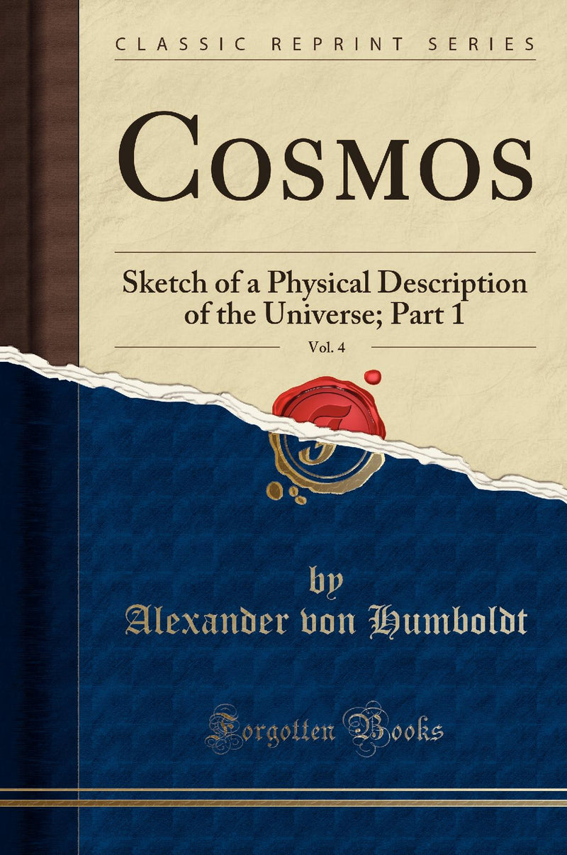 Cosmos, Vol. 4: Sketch of a Physical Description of the Universe; Part 1 (Classic Reprint)