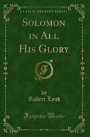 Solomon in All His Glory (Classic Reprint)