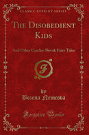 The Disobedient Kids: And Other Czecho-Slovak Fairy Tales (Classic Reprint)