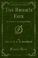 "The Bride’s Fate: The Sequel to "the Changed Brides" (Classic Reprint)"