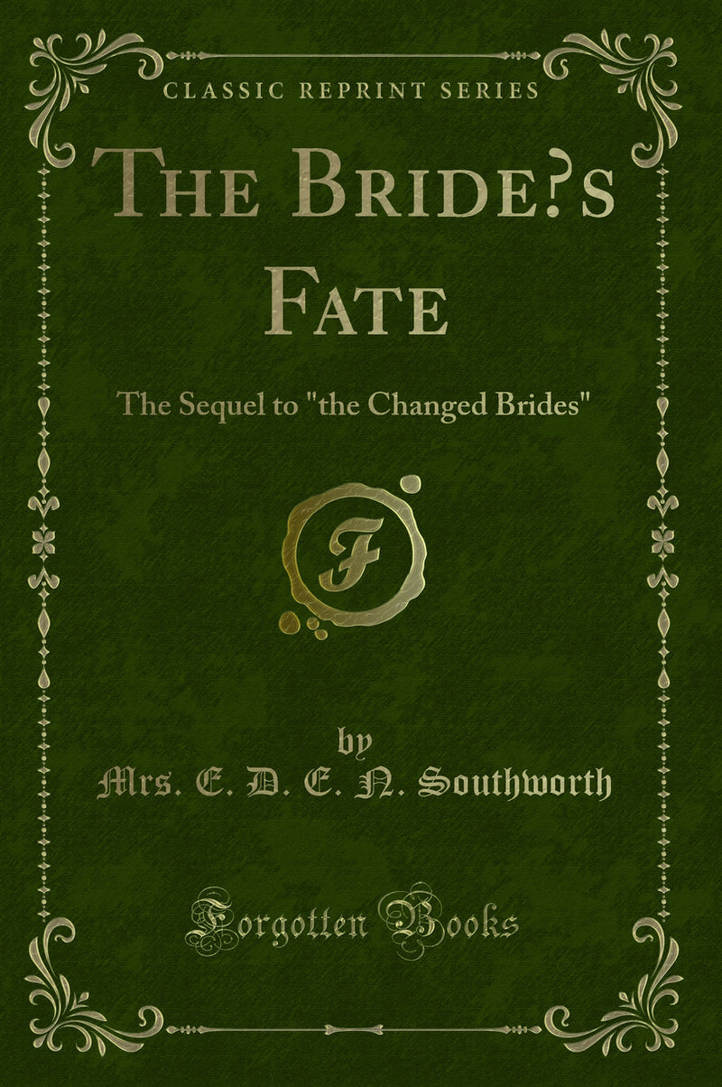 "The Bride’s Fate: The Sequel to "the Changed Brides" (Classic Reprint)"
