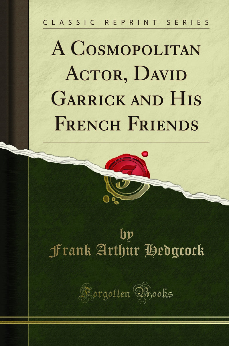 A Cosmopolitan Actor, David Garrick and His French Friends (Classic Reprint)