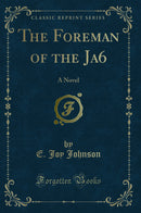The Foreman of the Ja6: A Novel (Classic Reprint)
