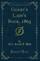 Godey''s Lady''s Book, 1863, Vol. 67 (Classic Reprint)