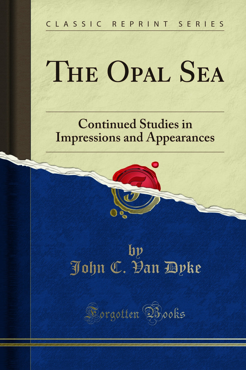 The Opal Sea: Continued Studies in Impressions and Appearances (Classic Reprint)