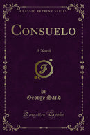 Consuelo: A Novel (Classic Reprint)