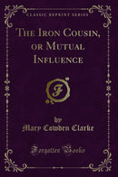 The Iron Cousin, or Mutual Influence (Classic Reprint)