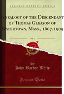 Genealogy of the Descendants of Thomas Gleason of Watertown, Mass., 1607-1909, Vol. 3 (Classic Reprint)