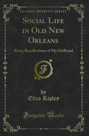 Social Life in Old New Orleans: Being Recollections of My Girlhood (Classic Reprint)