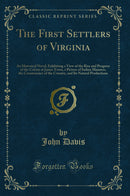 The First Settlers of Virginia: An Historical Novel, Exhibiting a View of the Rise and Progress of the Colony at James Town, a Picture of Indian Manners, the Countenance of the Country, and Its Natural Productions (Classic Reprint)