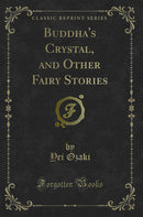 Buddha's Crystal, and Other Fairy Stories (Classic Reprint)
