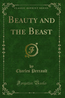 Beauty and the Beast (Classic Reprint)