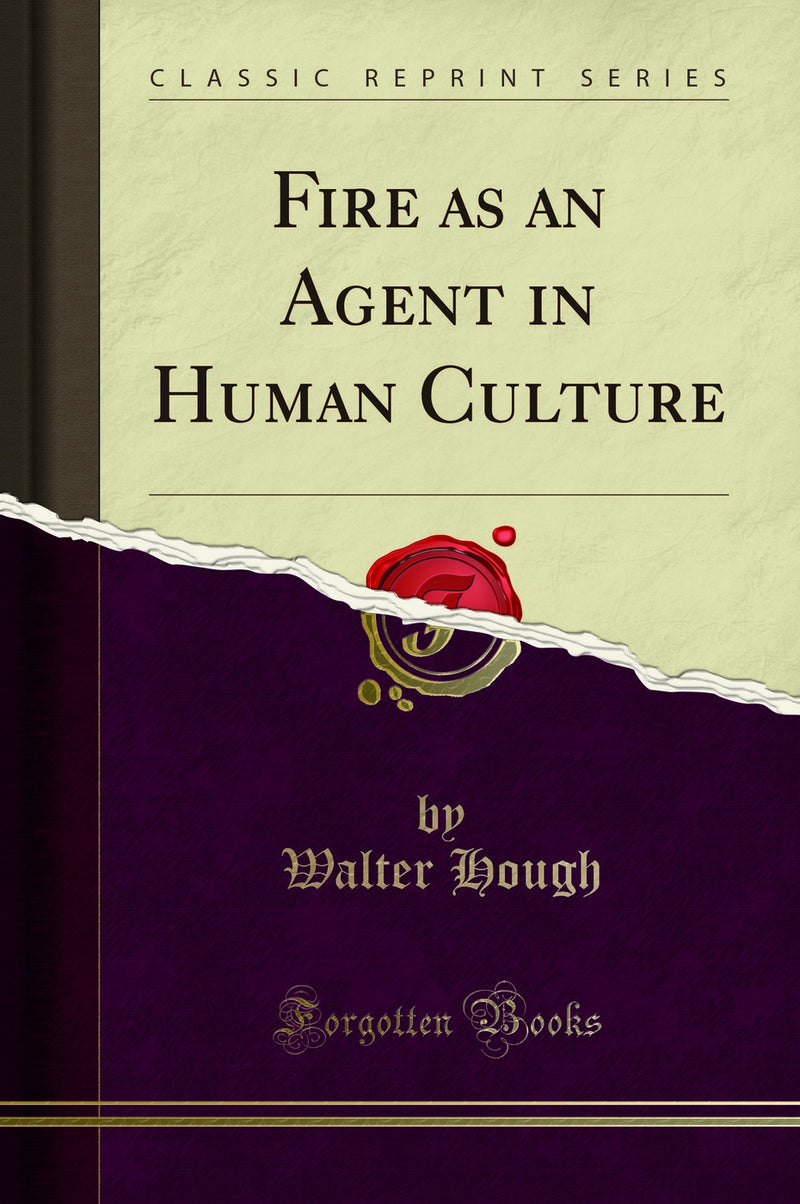 Fire as an Agent in Human Culture (Classic Reprint)