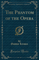 The Phantom of the Opera (Classic Reprint)