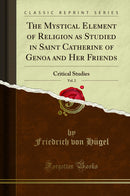 The Mystical Element of Religion as Studied in Saint Catherine of Genoa and Her Friends, Vol. 2: Critical Studies (Classic Reprint)