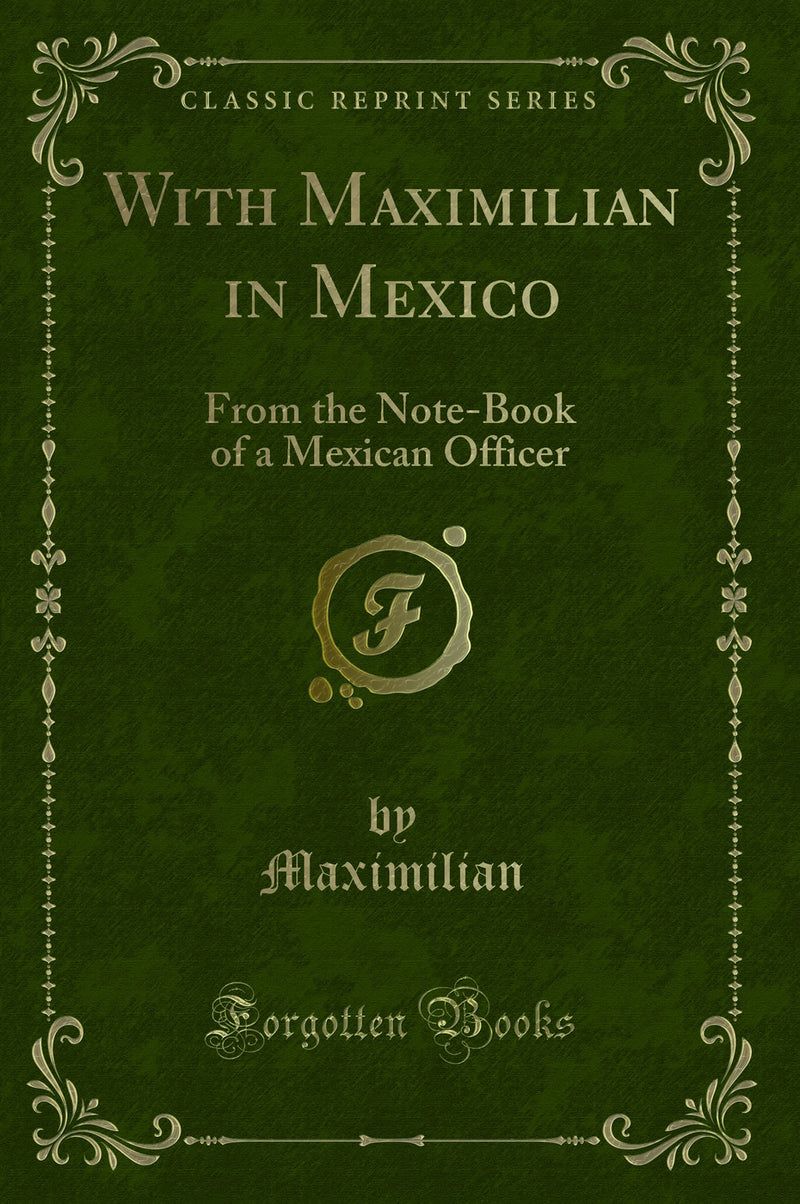 With Maximilian in Mexico: From the Note-Book of a Mexican Officer (Classic Reprint)