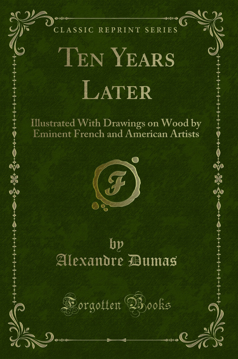 Ten Years Later: Illustrated With Drawings on Wood by Eminent French and American Artists (Classic Reprint)