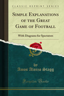 Simple Explanations of the Great Game of Football: With Diagrams for Spectators (Classic Reprint)
