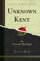Unknown Kent (Classic Reprint)