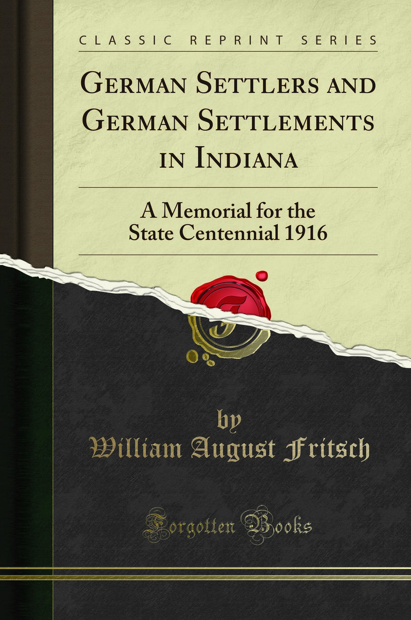 German Settlers and German Settlements in Indiana: A Memorial for the State Centennial 1916 (Classic Reprint)