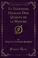 El Ingenioso Hidalgo Don Quijote de la Mancha, Vol. 1 (Classic Reprint)
