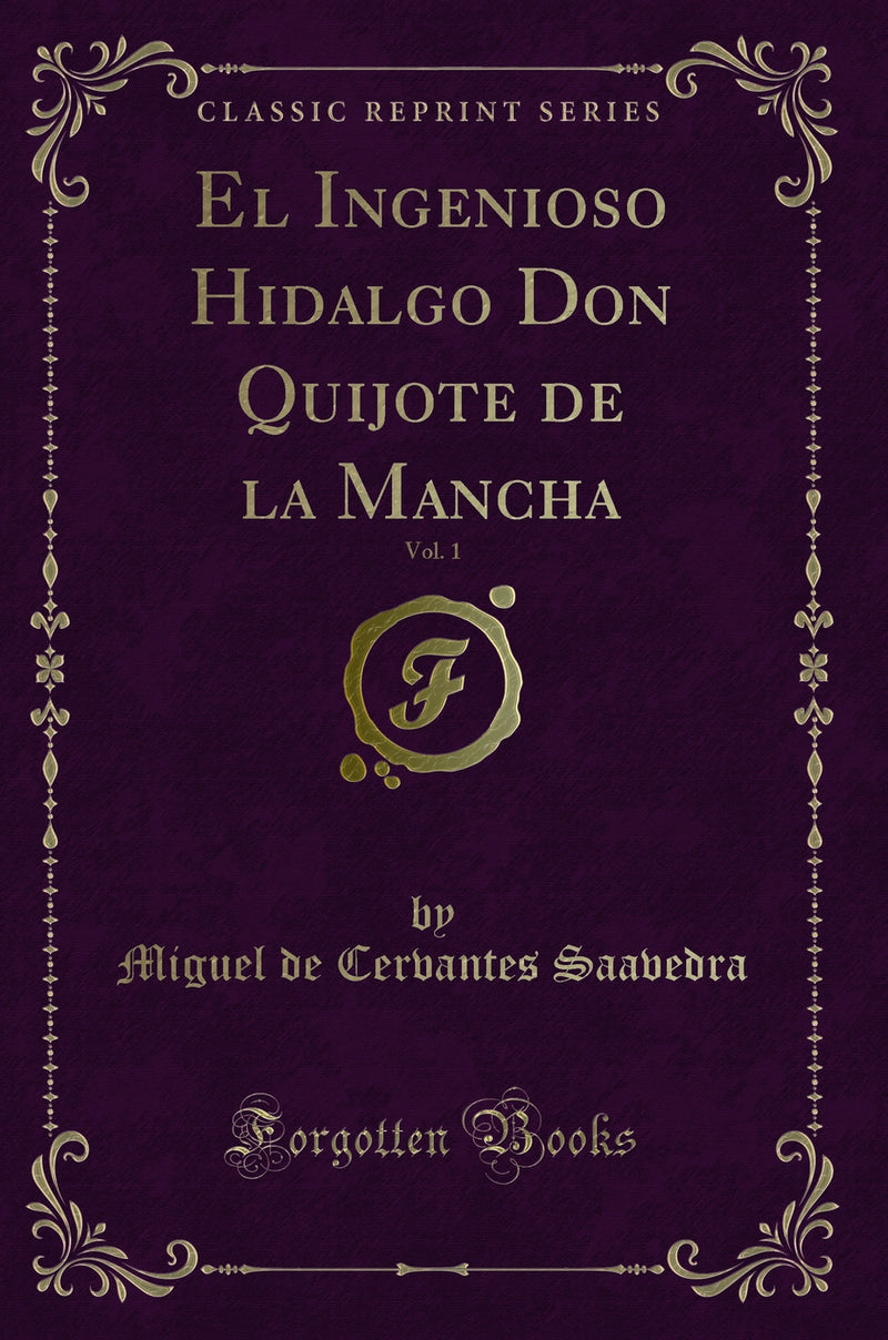 El Ingenioso Hidalgo Don Quijote de la Mancha, Vol. 1 (Classic Reprint)