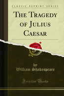 The Tragedy of Julius Caesar (Classic Reprint)
