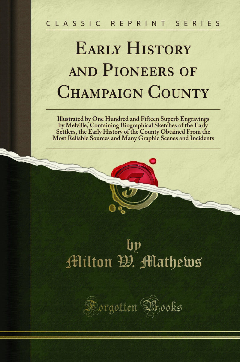 Early History and Pioneers of Champaign County: Illustrated by One Hundred and Fifteen Superb Engravings by Melville, Containing Biographical Sketches of the Early Settlers, the Early History of the County Obtained From the Most Reliable Sources and Many 
