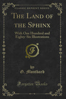 The Land of the Sphinx: With One Hundred and Eighty-Six Illustrations (Classic Reprint)