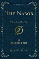 The Nabob: A Comedy, in Three Acts (Classic Reprint)