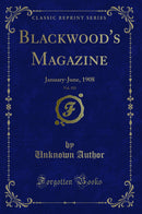 Blackwood''s Magazine, Vol. 183: January-June, 1908 (Classic Reprint)