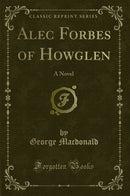 Alec Forbes of Howglen: A Novel (Classic Reprint)