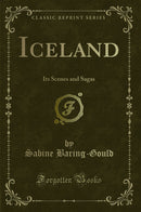 Iceland: Its Scenes and Sagas (Classic Reprint)