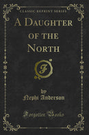 A Daughter of the North (Classic Reprint)