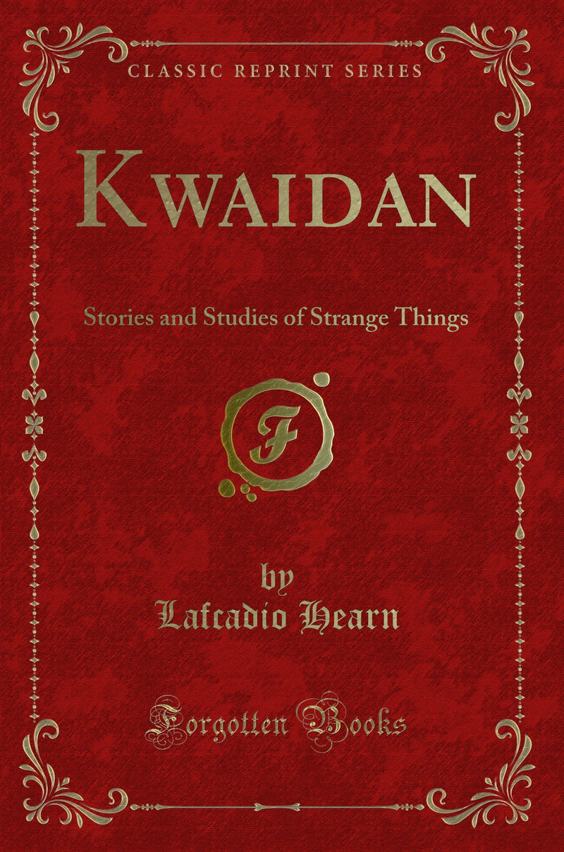 Kwaidan: Stories and Studies of Strange Things (Classic Reprint)