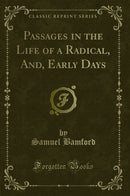 Passages in the Life of a Radical, And, Early Days (Classic Reprint)