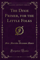 The Dixie Primer, for the Little Folks (Classic Reprint)