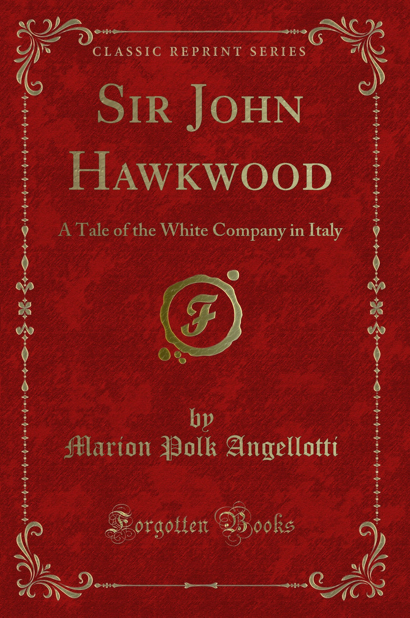 Sir John Hawkwood: A Tale of the White Company in Italy (Classic Reprint)
