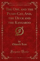 The Owl and the Pussy-Cat, And, the Duck and the Kangaroo (Classic Reprint)